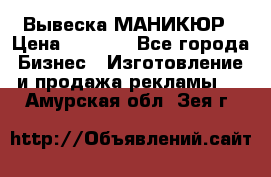 Вывеска МАНИКЮР › Цена ­ 5 000 - Все города Бизнес » Изготовление и продажа рекламы   . Амурская обл.,Зея г.